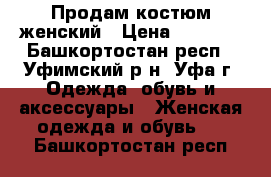 Продам костюм женский › Цена ­ 1 000 - Башкортостан респ., Уфимский р-н, Уфа г. Одежда, обувь и аксессуары » Женская одежда и обувь   . Башкортостан респ.